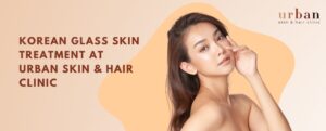 Korean Glass Skin Treatment at Urban Skin and Hair Clinic